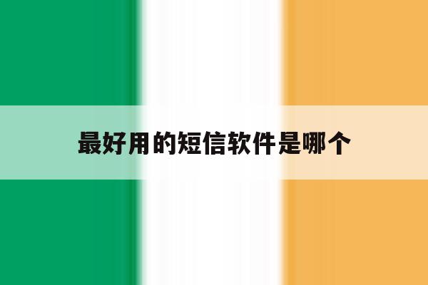 最好用的短信软件是哪个 最好用的短信软件是哪个