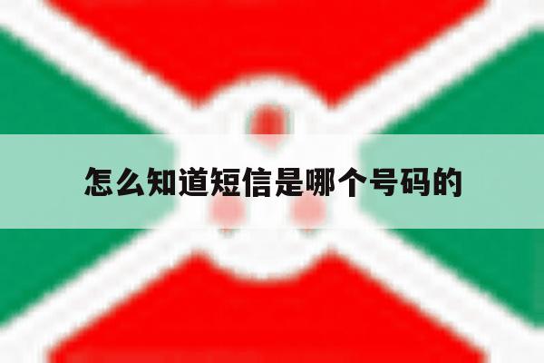 怎么知道短信是哪个号码的 怎么知道短信是哪个号码的
