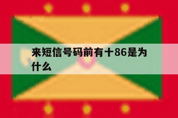 来短信号码前有十86是为什么 来短信号码前有十86是为什么