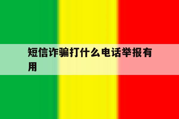 短信诈骗打什么电话举报有用 短信诈骗打什么电话举报有用