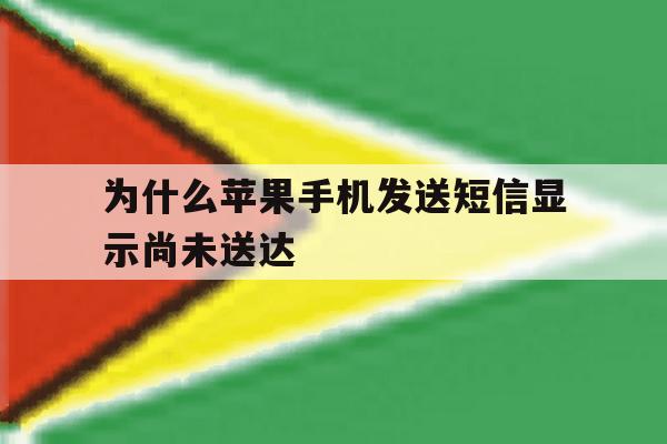 为什么苹果手机发送短信显示尚未送达 为什么苹果手机发送短信显示尚未送达