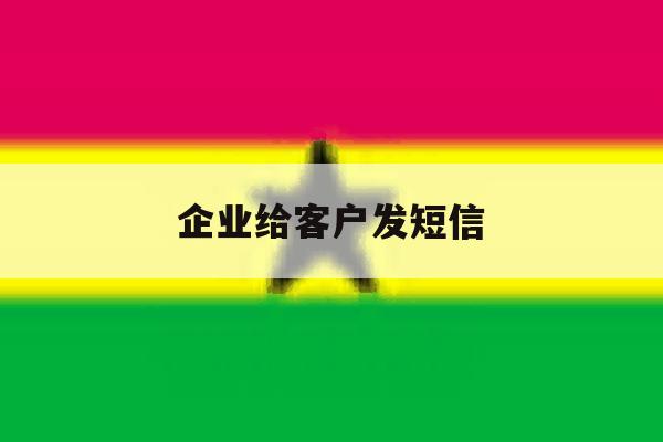 企业给客户发短信 企业给客户发短信