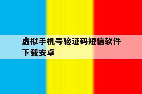 虚拟手机号验证码短信软件下载安卓 虚拟手机号验证码短信软件下载安卓