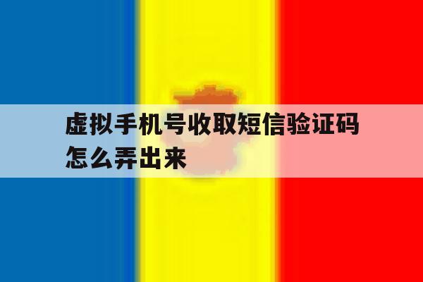 虚拟手机号收取短信验证码怎么弄出来 虚拟手机号收取短信验证码怎么弄出来