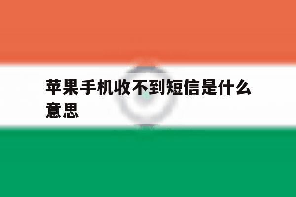 苹果手机收不到短信是什么意思 苹果手机收不到短信是什么意思