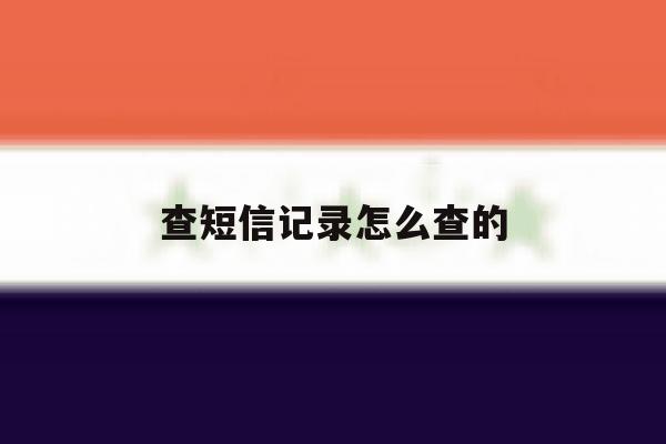 查短信记录怎么查的 查短信记录怎么查的