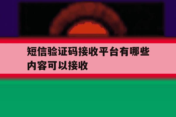 短信验证码接收平台有哪些内容可以接收 短信验证码接收平台有哪些内容可以接收