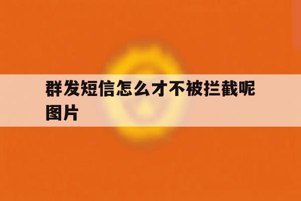 群发短信怎么才不被拦截呢图片 群发短信怎么才不被拦截呢图片
