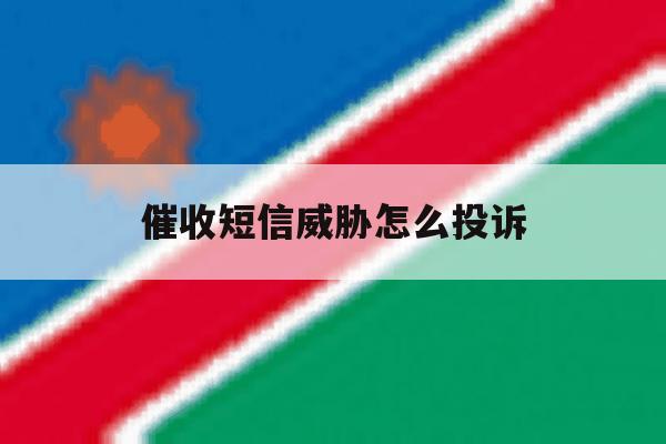 催收短信威胁怎么投诉 催收短信威胁怎么投诉