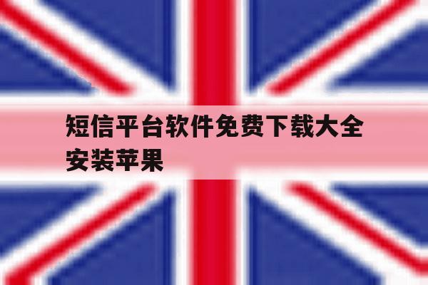 短信平台软件免费下载大全安装苹果 短信平台软件免费下载大全安装苹果