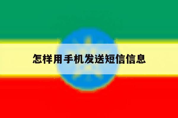 怎样用手机发送短信信息 怎样用手机发送短信信息