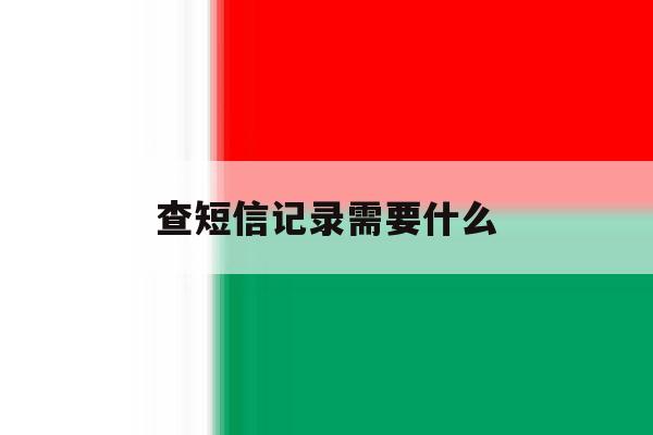 查短信记录需要什么 查短信记录需要什么