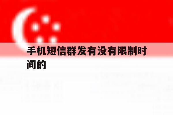 手机短信群发有没有限制时间的 手机短信群发有没有限制时间的