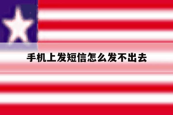 手机上发短信怎么发不出去 手机上发短信怎么发不出去