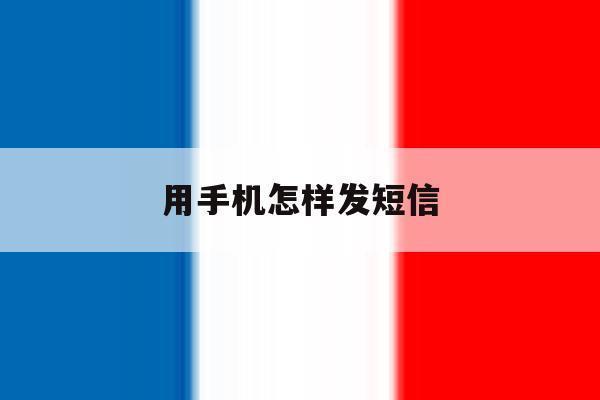 用手机怎样发短信 用手机怎样发短信