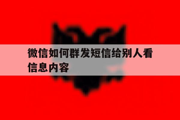 微信如何群发短信给别人看信息内容 微信如何群发短信给别人看信息内容