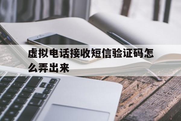 虚拟电话接收短信验证码怎么弄出来 虚拟电话接收短信验证码怎么弄出来