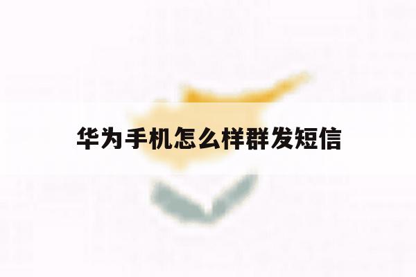 华为手机怎么样群发短信 华为手机怎么样群发短信
