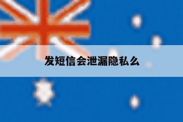 发短信会泄漏隐私么 发短信会泄漏隐私么