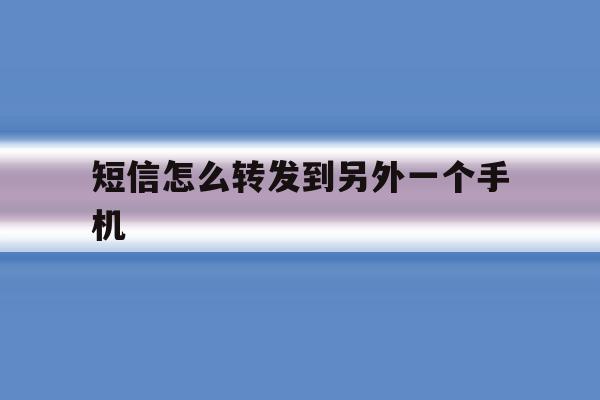 短信怎么转发到另外一个手机 短信怎么转发到另外一个手机