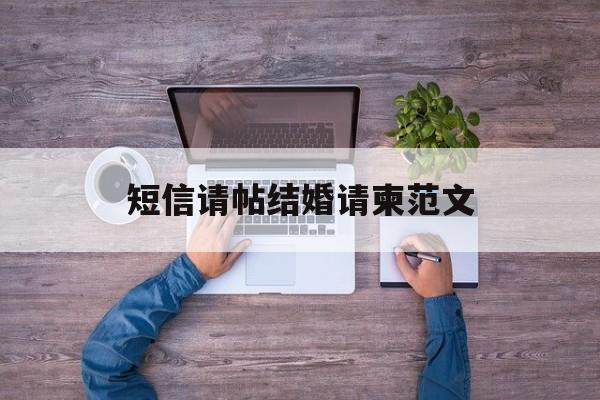 短信请帖结婚请柬范文 短信请帖结婚请柬范文