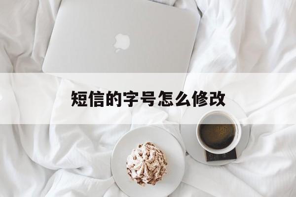 短信的字号怎么修改 短信的字号怎么修改