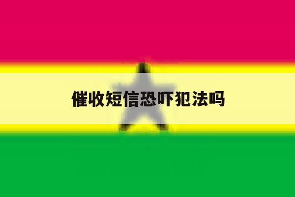 催收短信恐吓犯法吗 催收短信恐吓犯法吗