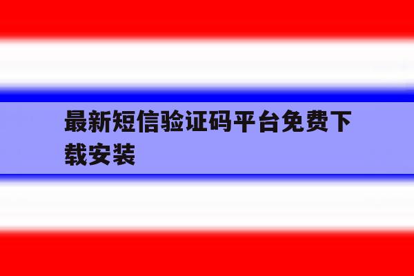 最新短信验证码平台免费下载安装 最新短信验证码平台免费下载安装