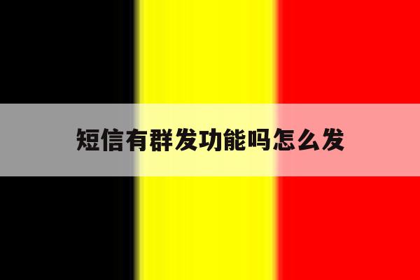 短信有群发功能吗怎么发 短信有群发功能吗怎么发