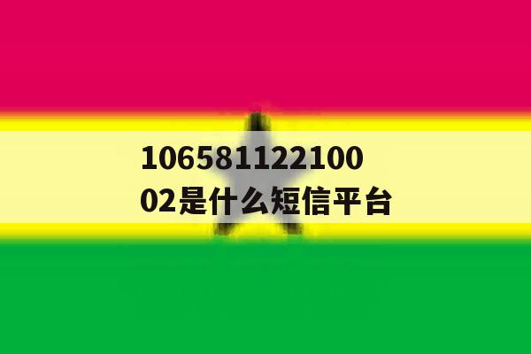 10658112210002是什么短信平台的简单介绍 10658112210002是什么短信平台的简单介绍