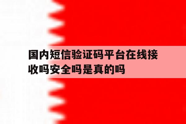 关于国内短信验证码平台在线接收吗安全吗是真的吗的信息 关于国内短信验证码平台在线接收吗安全吗是真的吗的信息