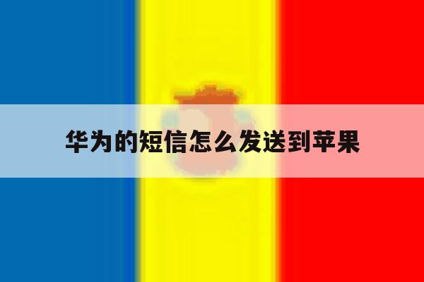 华为的短信怎么发送到苹果 华为的短信怎么发送到苹果