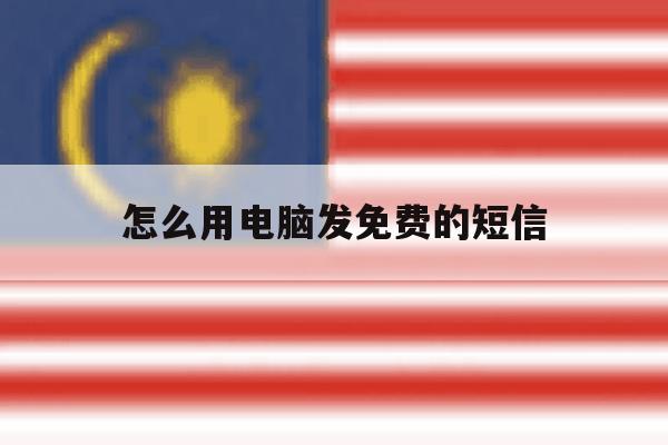 怎么用电脑发免费的短信 怎么用电脑发免费的短信