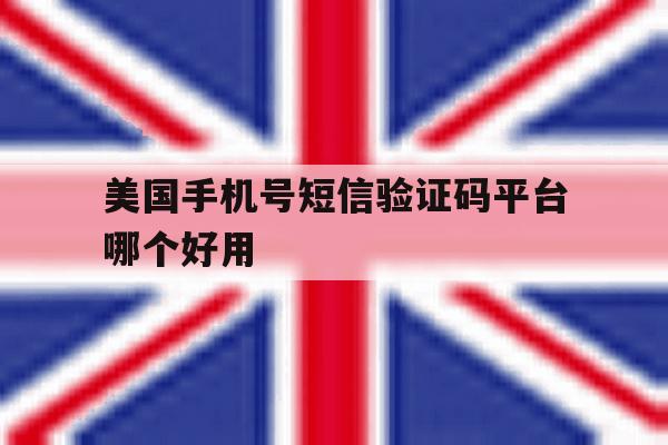 美国手机号短信验证码平台哪个好用 美国手机号短信验证码平台哪个好用