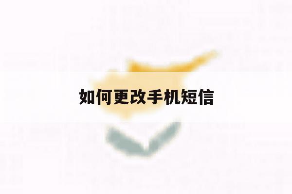 如何更改手机短信 如何更改手机短信