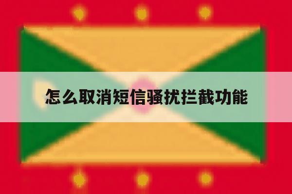 怎么取消短信骚扰拦截功能 怎么取消短信骚扰拦截功能