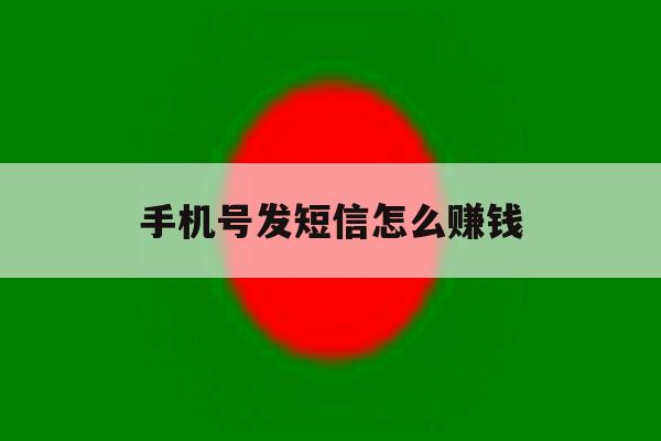 手机号发短信怎么赚钱 手机号发短信怎么赚钱