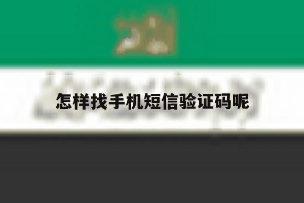 怎样找手机短信验证码呢 怎样找手机短信验证码呢