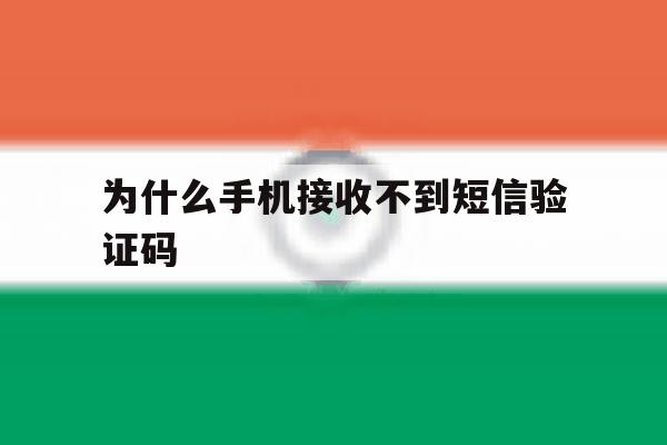 为什么手机接收不到短信验证码 为什么手机接收不到短信验证码