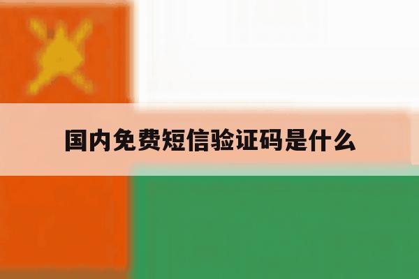 国内免费短信验证码是什么 国内免费短信验证码是什么