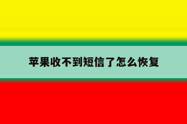 苹果收不到短信了怎么恢复 苹果收不到短信了怎么恢复