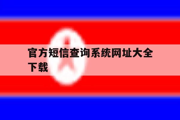官方短信查询系统网址大全下载的简单介绍 官方短信查询系统网址大全下载的简单介绍