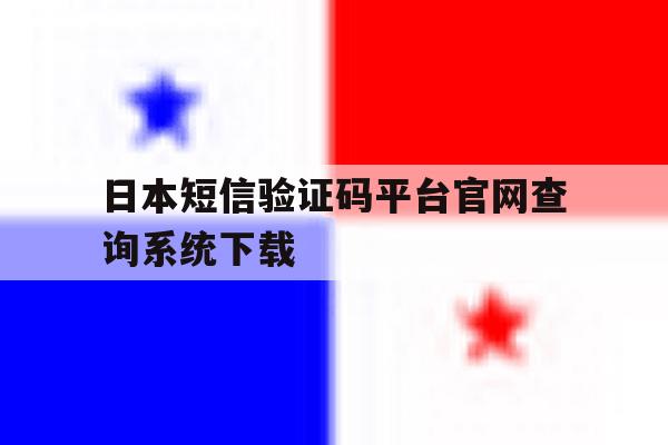 包含日本短信验证码平台官网查询系统下载的词条 包含日本短信验证码平台官网查询系统下载的词条